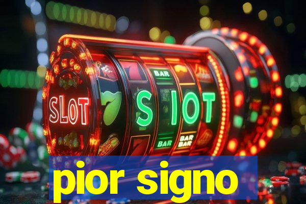 pior signo